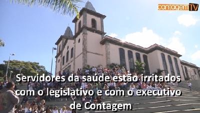 Servidores da saúde estão irritados com o legislativo e com o executivo de Contagem